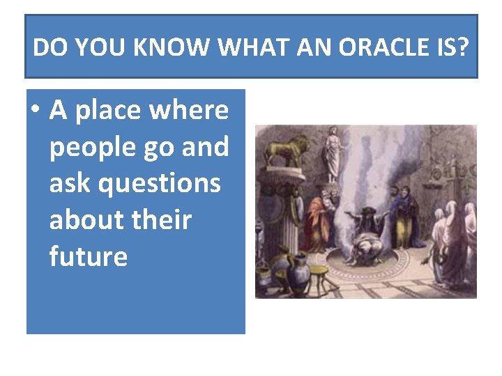 DO YOU KNOW WHAT AN ORACLE IS? • A place where people go and