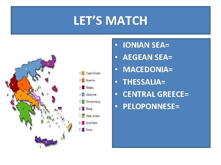 LET’S MATCH • • • IONIAN SEA= AEGEAN SEA= MACEDONIA= THESSALIA= CENTRAL GREECE= PELOPONNESE=
