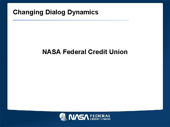 Changing Dialog Dynamics NASA Federal Credit Union 