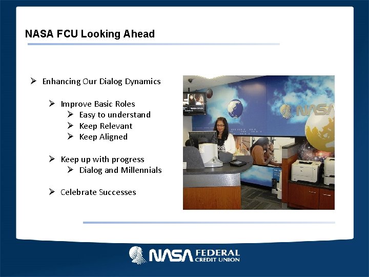 NASA FCU Looking Ahead Ø Enhancing Our Dialog Dynamics Ø Improve Basic Roles Ø