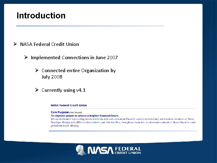 Introduction Ø NASA Federal Credit Union Ø Implemented Connections in June 2007 Ø Connected