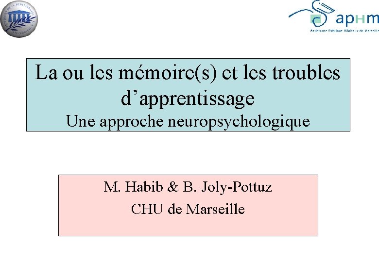 La ou les mémoire(s) et les troubles d’apprentissage Une approche neuropsychologique M. Habib &