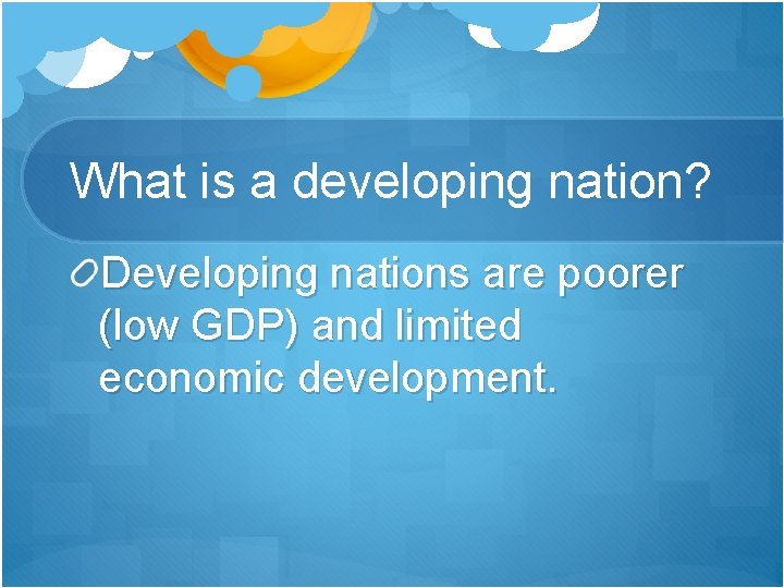 What is a developing nation? Developing nations are poorer (low GDP) and limited economic