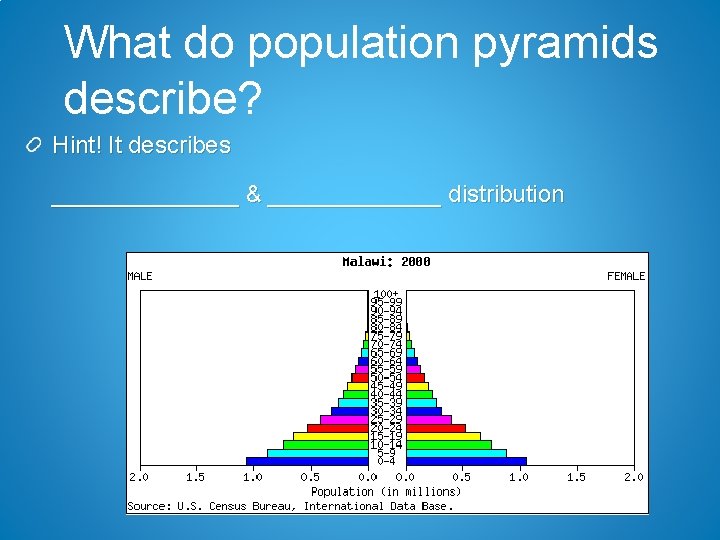 What do population pyramids describe? Hint! It describes _______ & _______ distribution 