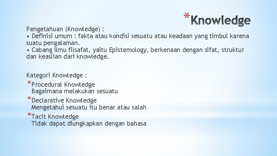 * Pengetahuan (Knowledge) : • Definisi umum : fakta atau kondisi sesuatu atau keadaan * Pengetahuan (Knowledge) : • Definisi umum : fakta atau kondisi sesuatu atau keadaan