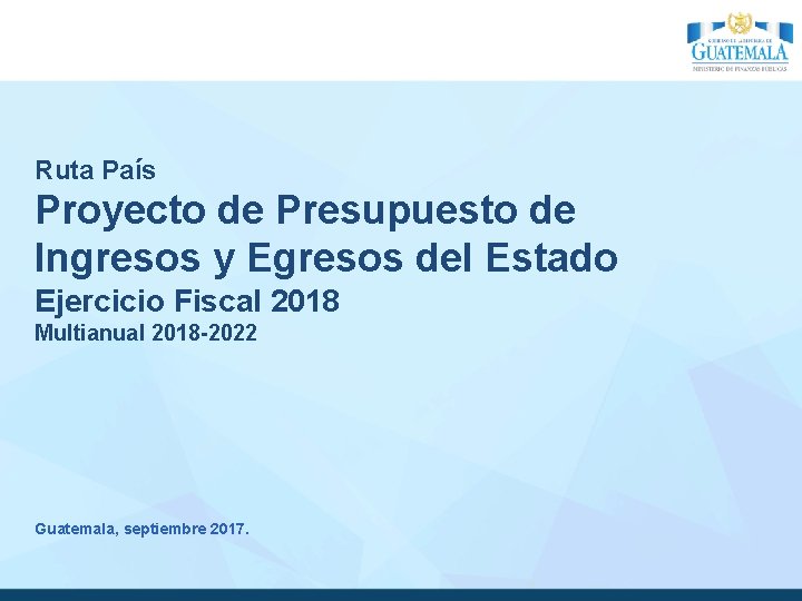 Ruta País Proyecto de Presupuesto de Ingresos y Egresos del Estado Ejercicio Fiscal 2018