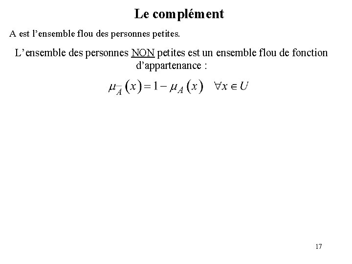 Le complément A est l’ensemble flou des personnes petites. L’ensemble des personnes NON petites