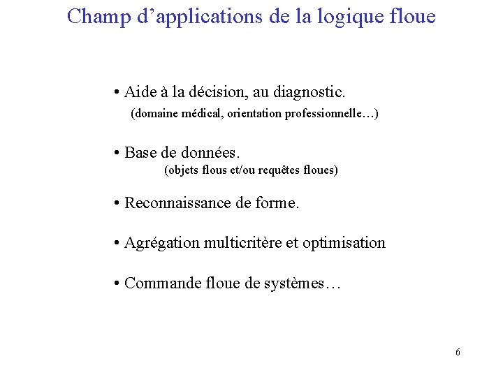 Champ d’applications de la logique floue • Aide à la décision, au diagnostic. (domaine