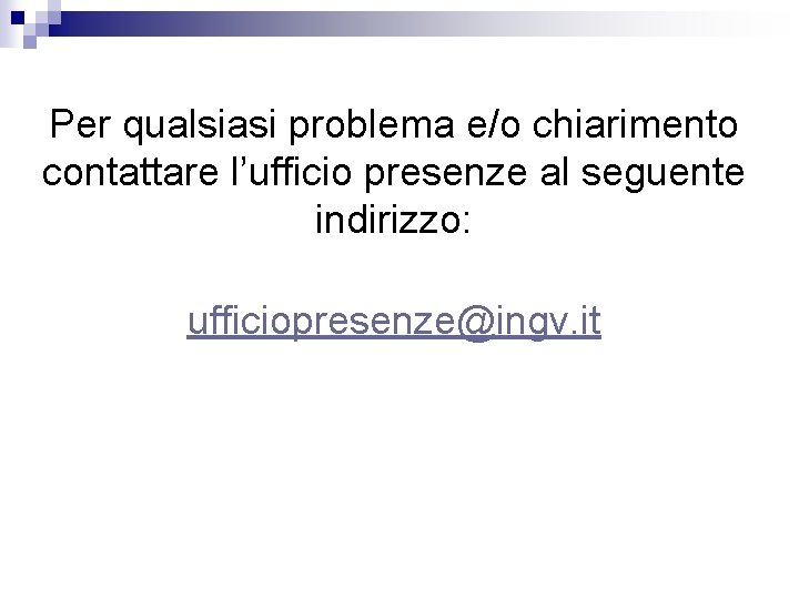 Per qualsiasi problema e/o chiarimento contattare l’ufficio presenze al seguente indirizzo: ufficiopresenze@ingv. it Per qualsiasi problema e/o chiarimento contattare l’ufficio presenze al seguente indirizzo: ufficiopresenze@ingv. it
