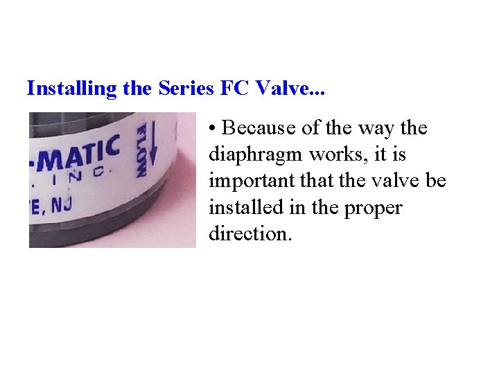 Installing the Series FC Valve. . . • Because of the way the diaphragm