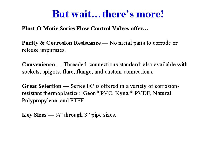 But wait…there’s more! Plast-O-Matic Series Flow Control Valves offer… Purity & Corrosion Resistance —