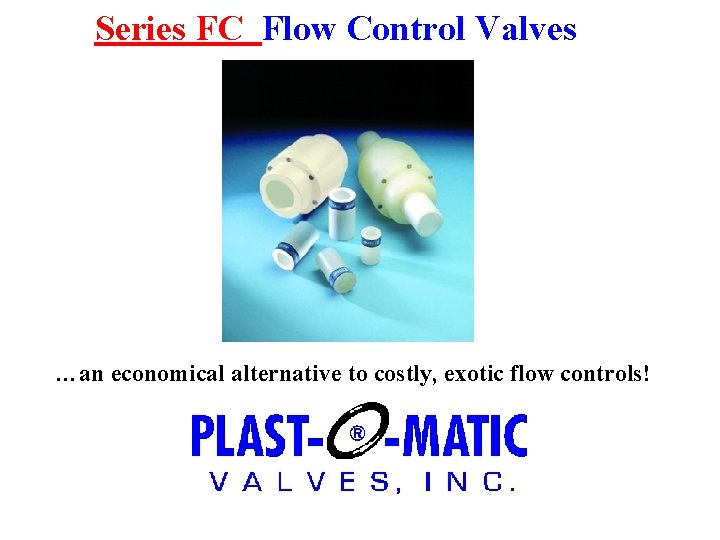 Series FC Flow Control Valves …an economical alternative to costly, exotic flow controls! 