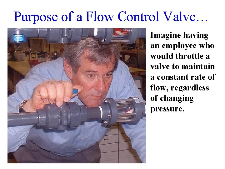Purpose of a Flow Control Valve… Imagine having an employee who would throttle a