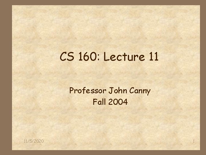 CS 160: Lecture 11 Professor John Canny Fall 2004 11/5/2020 1 