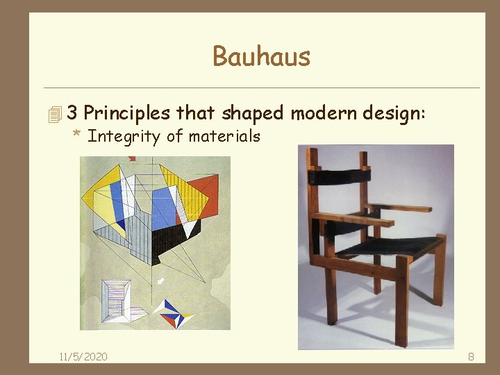 Bauhaus 4 3 Principles that shaped modern design: * Integrity of materials 11/5/2020 8