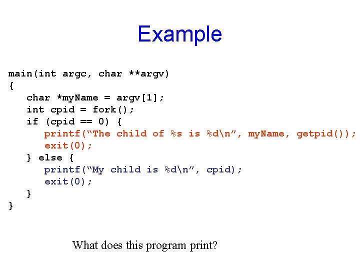 Example main(int argc, char **argv) { char *my. Name = argv[1]; int cpid =
