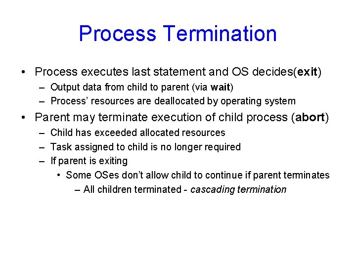 Process Termination • Process executes last statement and OS decides(exit) – Output data from