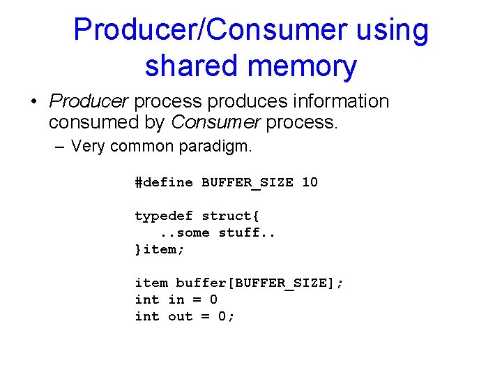 Producer/Consumer using shared memory • Producer process produces information consumed by Consumer process. –