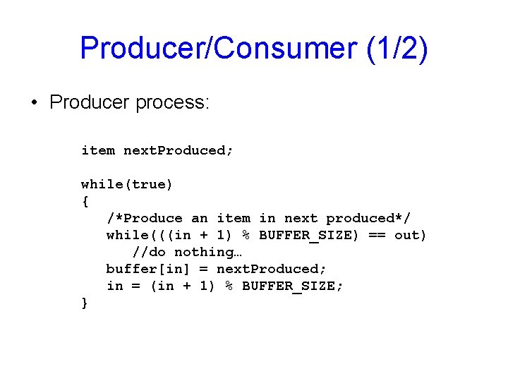 Producer/Consumer (1/2) • Producer process: item next. Produced; while(true) { /*Produce an item in
