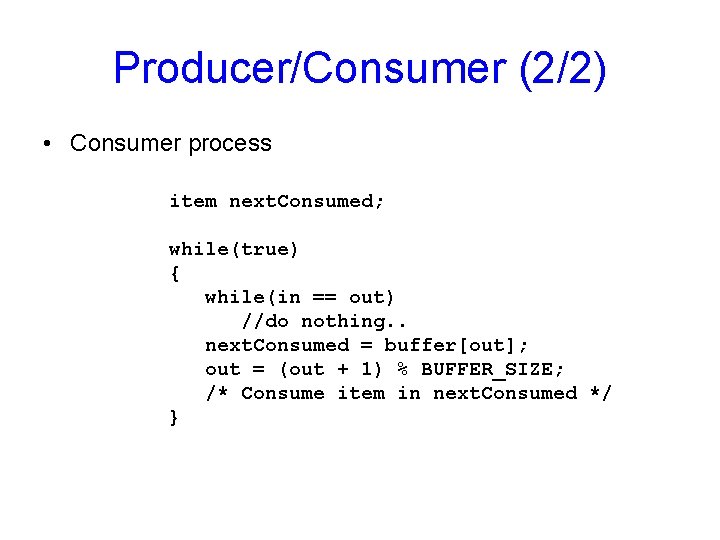 Producer/Consumer (2/2) • Consumer process item next. Consumed; while(true) { while(in == out) //do