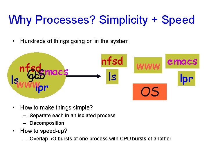 Why Processes? Simplicity + Speed • Hundreds of things going on in the system