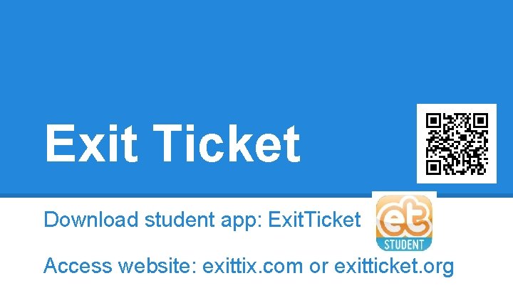 Exit Ticket Download student app: Exit. Ticket Access website: exittix. com or exitticket. org