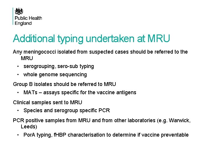 Additional typing undertaken at MRU Any meningococci isolated from suspected cases should be referred