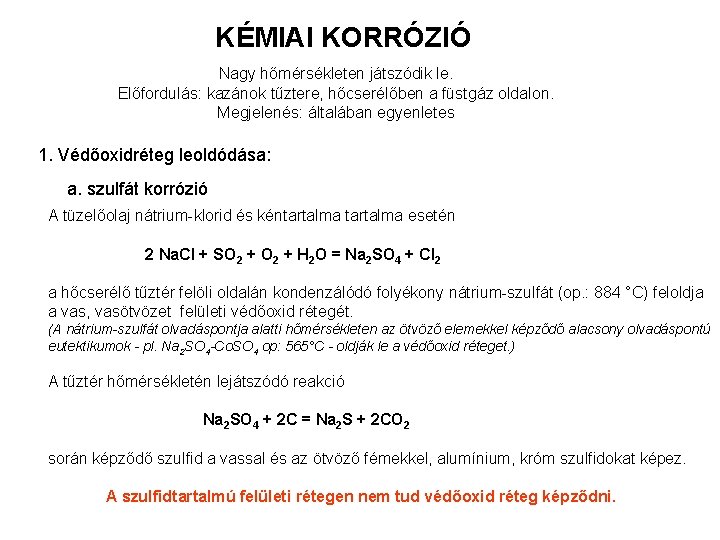 KÉMIAI KORRÓZIÓ Nagy hőmérsékleten játszódik le. Előfordulás: kazánok tűztere, hőcserélőben a füstgáz oldalon. Megjelenés: