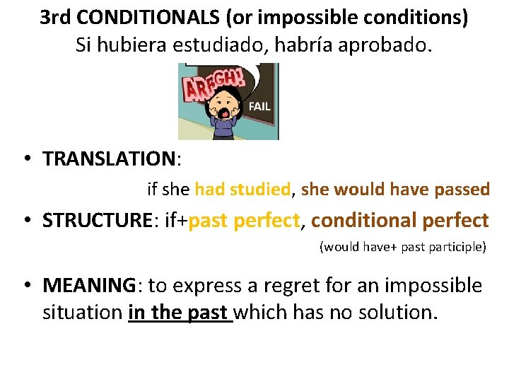 3 rd CONDITIONALS (or impossible conditions) Si hubiera estudiado, habría aprobado. • TRANSLATION: if