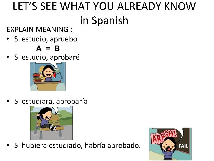 LET’S SEE WHAT YOU ALREADY KNOW in Spanish EXPLAIN MEANING : • Si estudio,