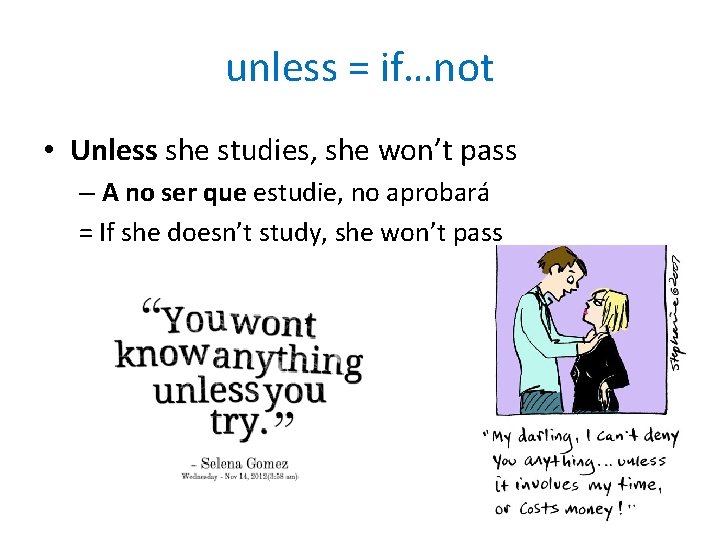 unless = if…not • Unless she studies, she won’t pass – A no ser