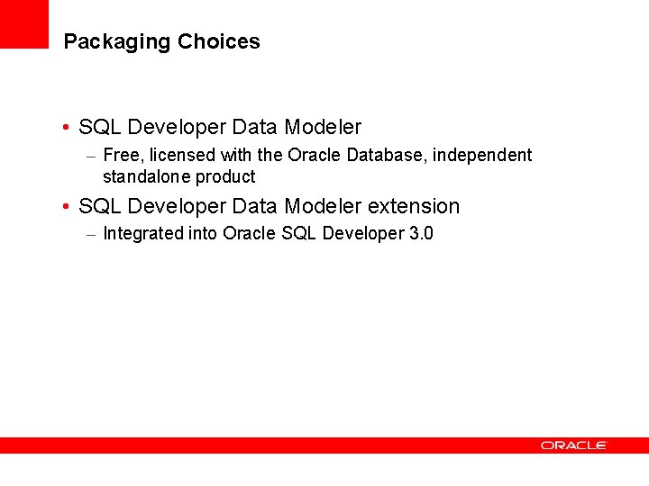 Packaging Choices • SQL Developer Data Modeler – Free, licensed with the Oracle Database,