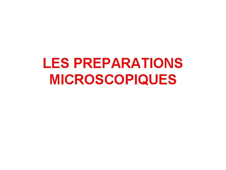 LES PREPARATIONS MICROSCOPIQUES 