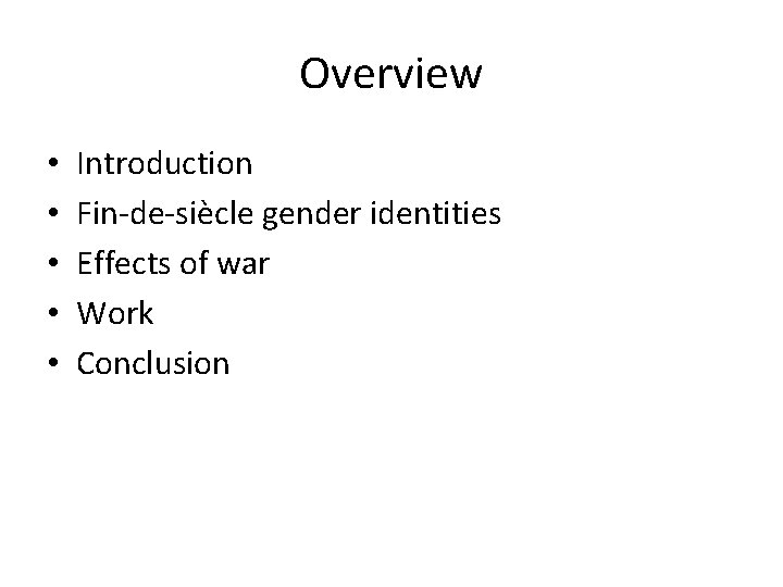 Overview • • • Introduction Fin-de-siècle gender identities Effects of war Work Conclusion 