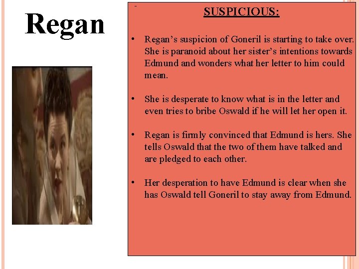 Regan SUSPICIOUS: • Regan’s suspicion of Goneril is starting to take over. She is