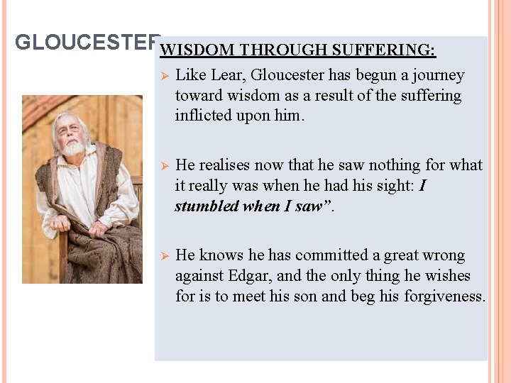 GLOUCESTERWISDOM THROUGH SUFFERING: Ø Like Lear, Gloucester has begun a journey toward wisdom as