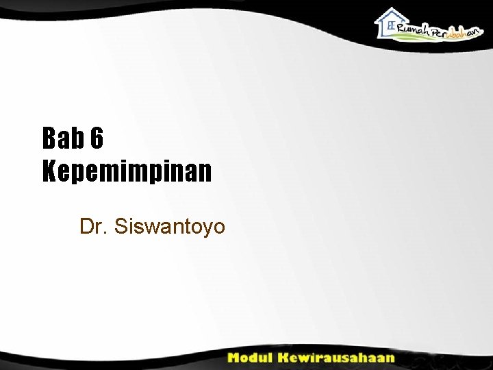 Bab 6 Kepemimpinan Dr. Siswantoyo 