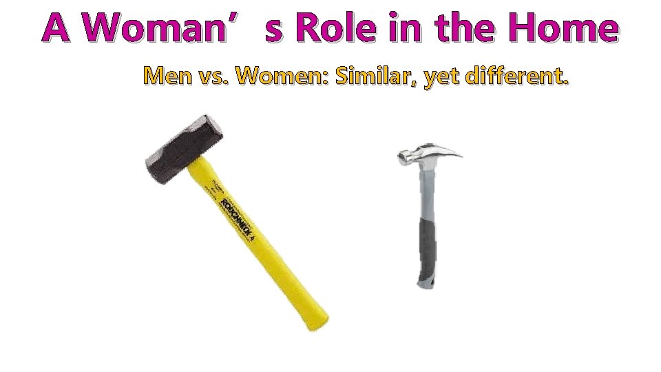 A Woman’s Role in the Home Men vs. Women: Similar, yet different. 
