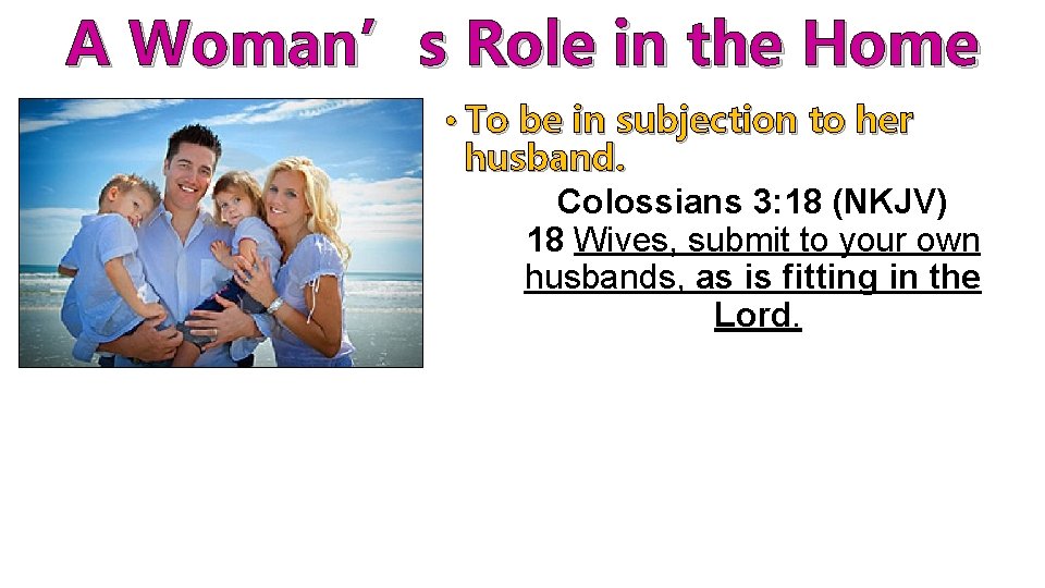 A Woman’s Role in the Home • To be in subjection to her husband.