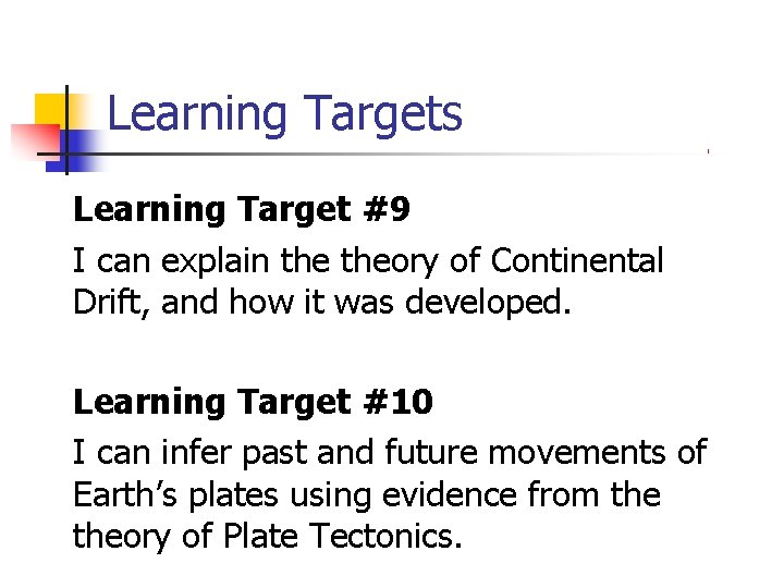 Learning Targets Learning Target #9 I can explain theory of Continental Drift, and how