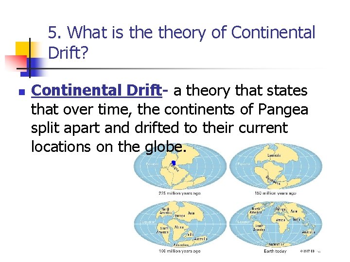 5. What is theory of Continental Drift? n Continental Drift- a theory that states