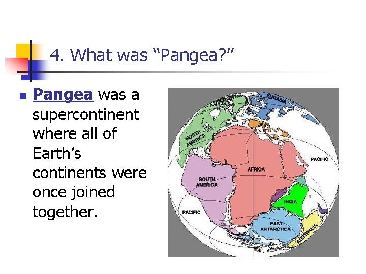 4. What was “Pangea? ” n Pangea was a supercontinent where all of Earth’s