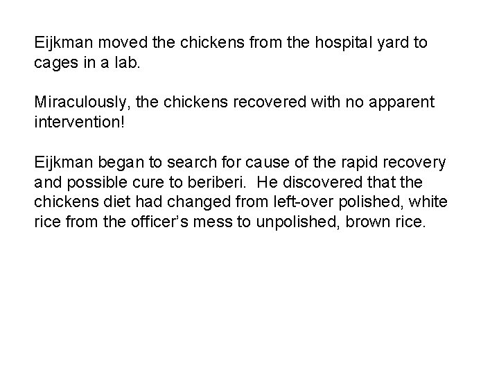 Eijkman moved the chickens from the hospital yard to cages in a lab. Miraculously, Eijkman moved the chickens from the hospital yard to cages in a lab. Miraculously,