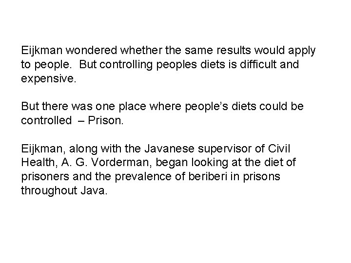 Eijkman wondered whether the same results would apply to people. But controlling peoples diets Eijkman wondered whether the same results would apply to people. But controlling peoples diets