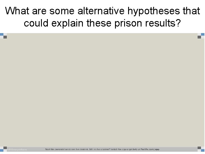 What are some alternative hypotheses that could explain these prison results? What are some alternative hypotheses that could explain these prison results?