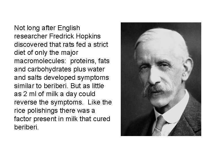 Not long after English researcher Fredrick Hopkins discovered that rats fed a strict diet