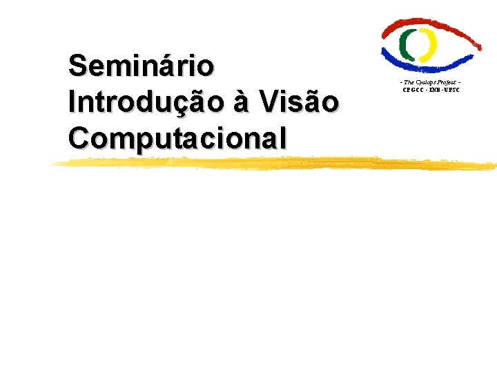 Seminário Introdução à Visão Computacional - The Cyclops Project CPGCC - INE -UFSC 