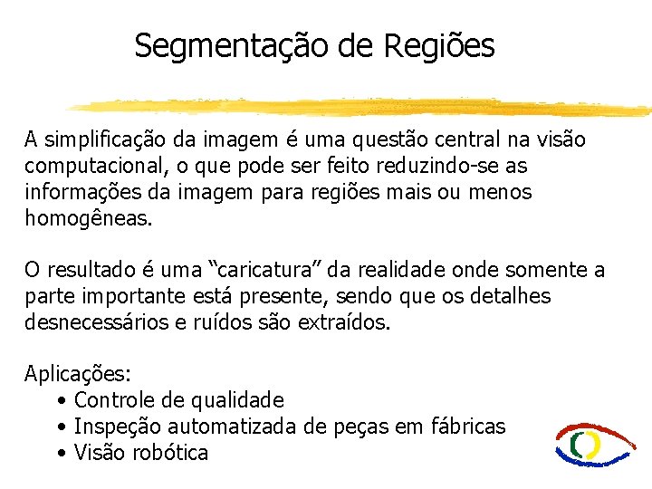 Segmentação de Regiões A simplificação da imagem é uma questão central na visão computacional,