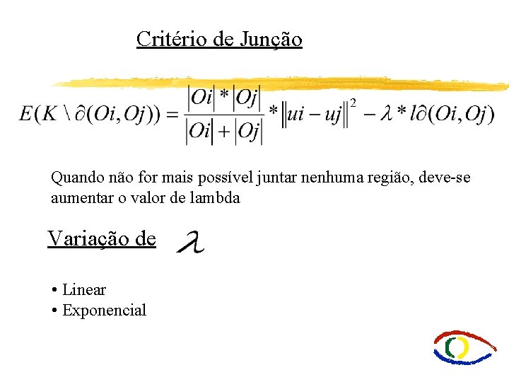 Critério de Junção Quando não for mais possível juntar nenhuma região, deve-se aumentar o