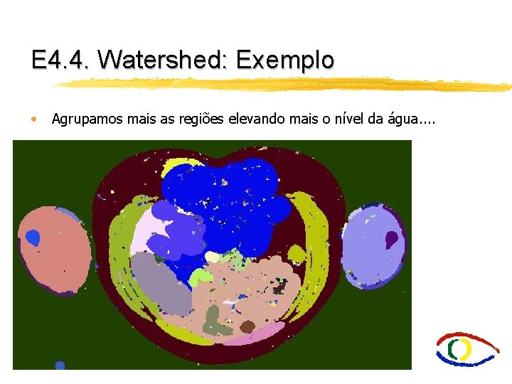 E 4. 4. Watershed: Exemplo • Agrupamos mais as regiões elevando mais o nível